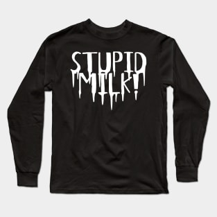 Stupid Milk! Long Sleeve T-Shirt